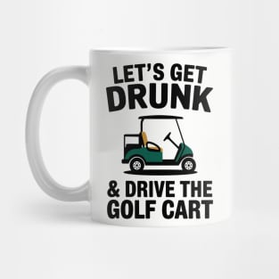 Let's Get Drunk And Drive The Golf Cart Drinking Humor Mug